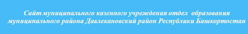 Сайт муниципального казенного учреждения отдел  образования муниципального района Давлекановский район Республики Башкортостан